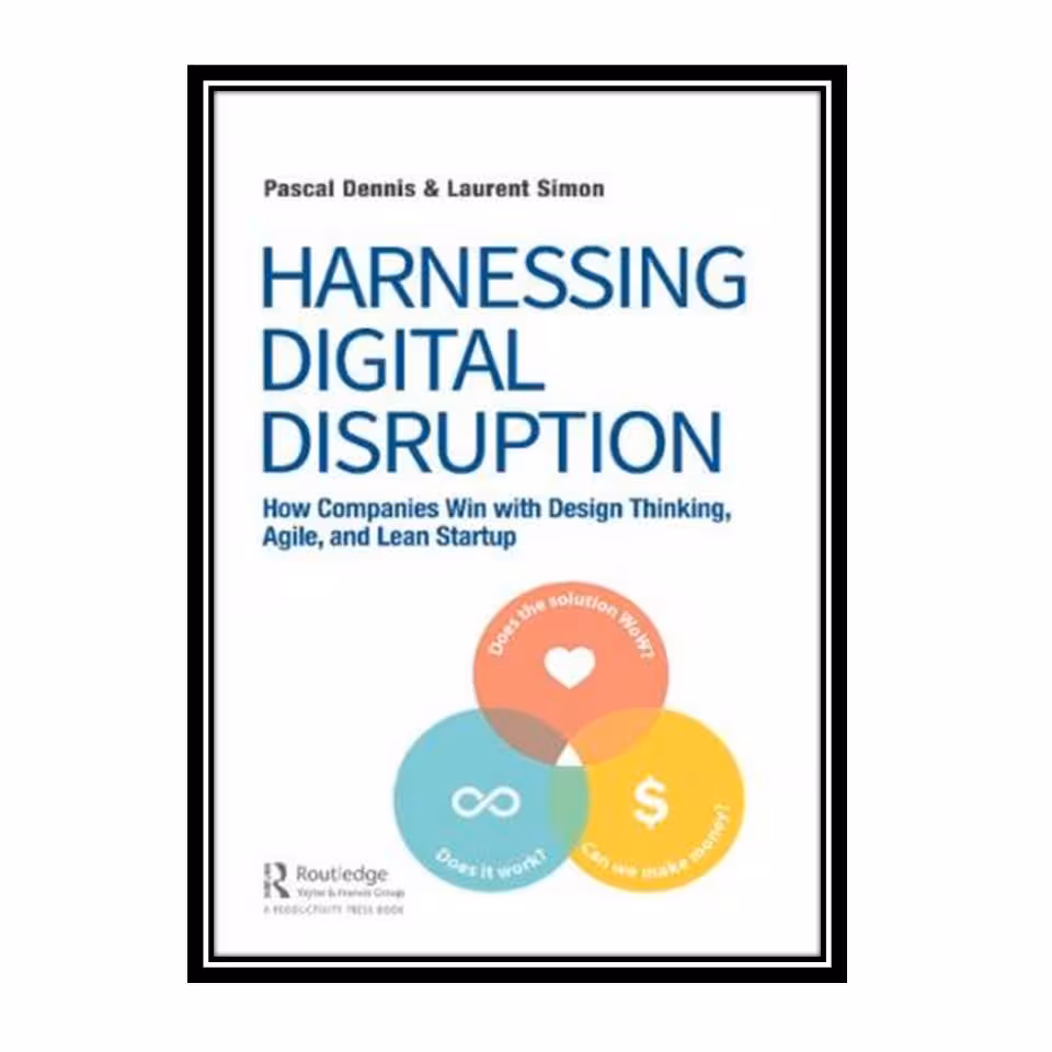 کتاب Harnessing Digital Disruption: How Companies Win with Design Thinking, Agile, and Lean Startup اثر Pascal Dennis, Laurent Simon انتشارات مؤلفین طلایی