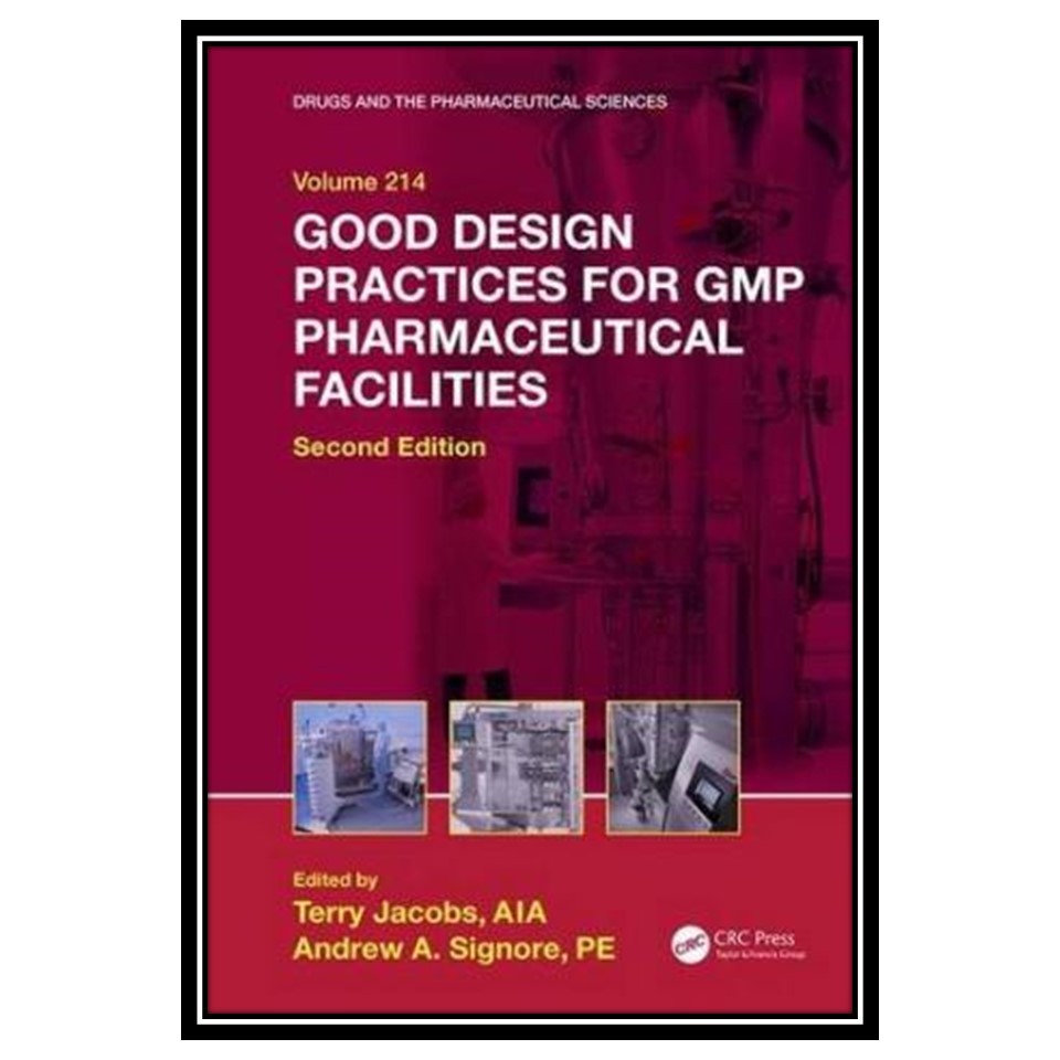 کتاب Good Design Practices for GMP Pharmaceutical Facilities, Second Edition اثر Terry Jacobs and Andrew A Signore انتشارات مؤلفین طلایی