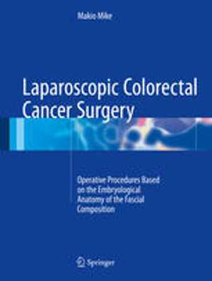 [PDF] دانلود کتاب Laparoscopic Colorectal Cancer Surgery - Operative Procedures Based On The Embryological Anatomy Of The Fascial Composition, 2017