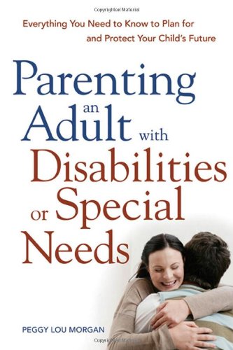خرید و دانلود نسخه کامل کتاب Parenting an Adult with Disabilities or Special Needs: Everything You Need to Know to Plan for and Protect Your Child's Future - PDF