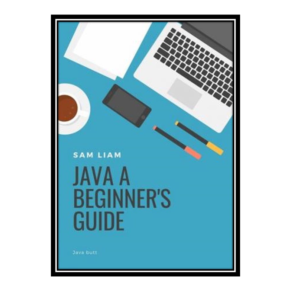 کتاب 	 Java butt: java a beginner's guide اثر sam liam انتشارات مؤلفین طلایی