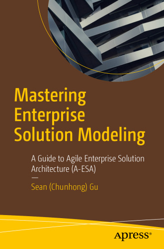 خرید و دانلود نسخه کامل کتاب Mastering Enterprise Solution Modeling : A Guide to Agile Enterprise Solution Architecture (A-ESA)