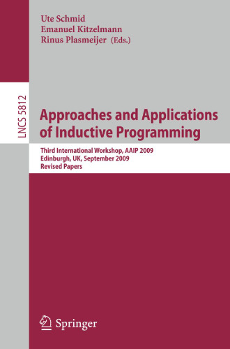 خرید و دانلود نسخه کامل کتاب Approaches and Applications of Inductive Programming: Third International Workshop, AAIP 2009, Edinburgh, UK, September 4, 2009 Revised Papers