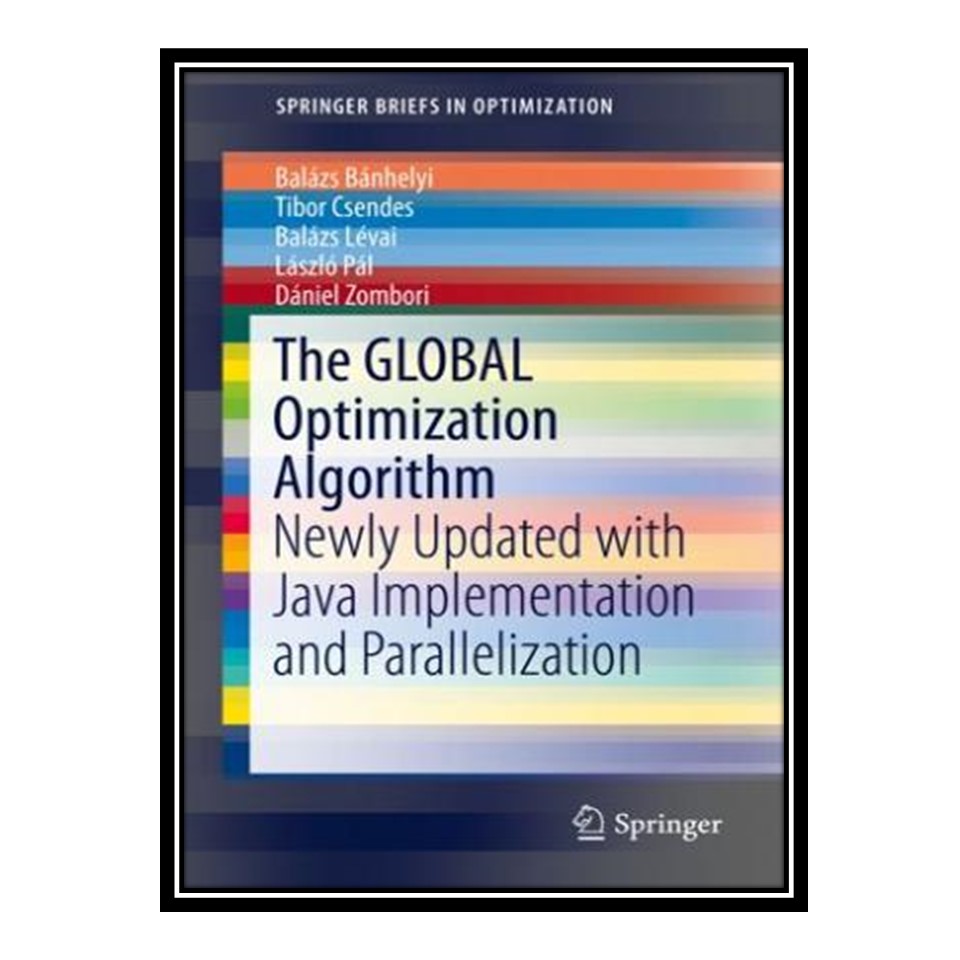 کتاب The GLOBAL Optimization Algorithm: Newly Updated with Java Implementation and Parallelization اثر جمعی از نویسندگان انتشارات مؤلفین طلایی