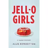 کتاب JELL-O Girls اثر Allie Rowbottom انتشارات Little, Brown and Company