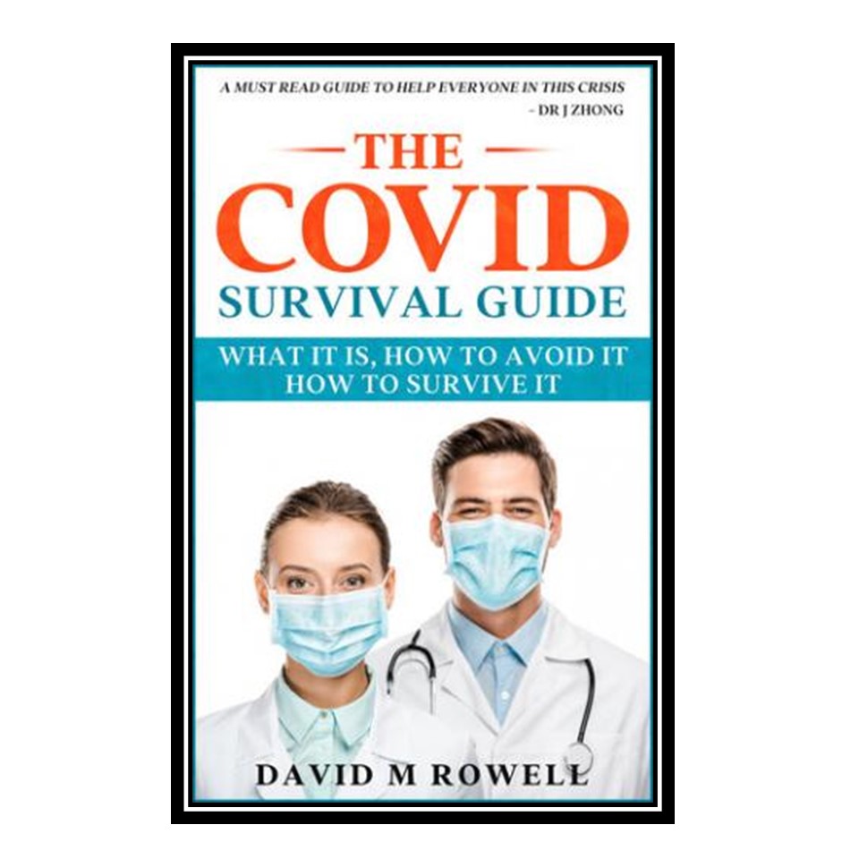 کتاب The Covid Survival Guide: What the Virus Is, How to Avoid It, How to Survive It اثر Rowell and David انتشارات مؤلفین طلایی