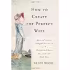 کتاب How to Create the Perfect Wife اثر Wendy Moore انتشارات Basic Books