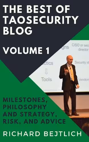 خرید و دانلود نسخه کامل کتاب The Best of TaoSecurity Blog, Volume 1: Milestones, Philosophy and Strategy, Risk, and Advice