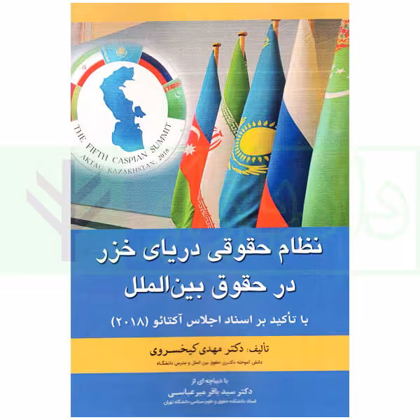 نظام حقوقی دریای خزر در حقوق بین الملل (با تاکید بر اسناد اجلاس آکتائو) | دکتر کیخسروی