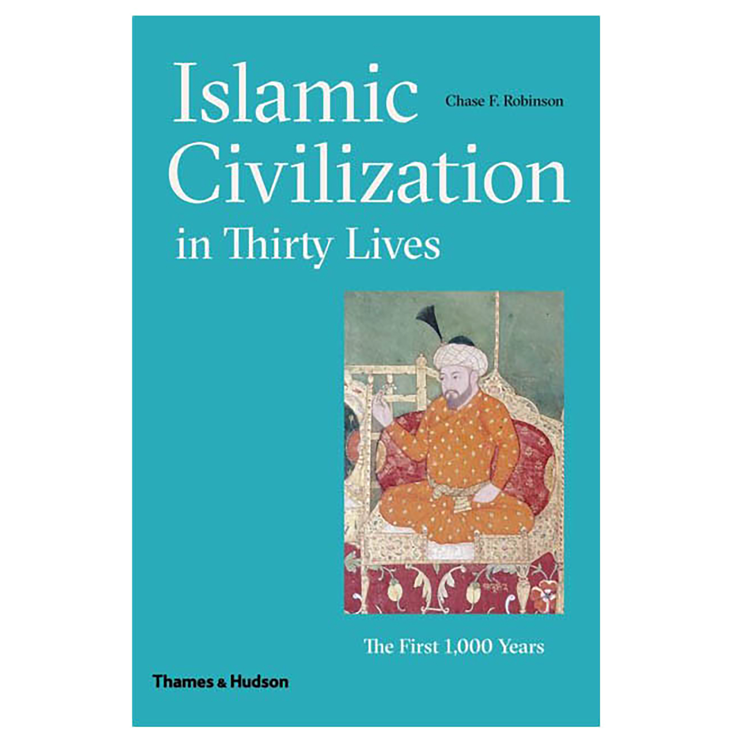 کتاب Islamic Civilization in Thirty Lives اثر Chase F. Robinson انتشارات  تیمز و هادسون