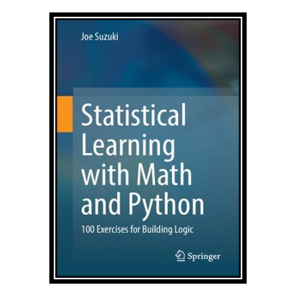 کتاب Statistical Learning with Math and Python: 100 Exercises for Building Logic اثر Joe Suzuki انتشارات مؤلفین طلایی