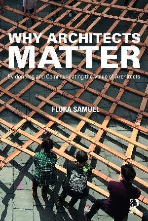 [PDF] دانلود کتاب Why Architects Matter - Evidencing And Communicating The Value Of Architects, 2018
