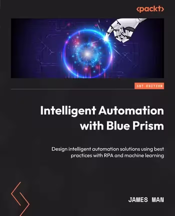 خرید و دانلود نسخه کامل کتاب Intelligent Automation with Blue Prism: Combine Machine Learning with RPA and become an IPA pioneer in your organization