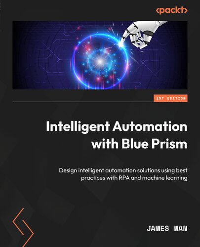 خرید و دانلود نسخه کامل کتاب Intelligent Automation with Blue Prism: Combine Machine Learning with RPA and become an IPA pioneer in your organization