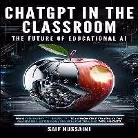 خرید و دانلود نسخه کامل کتاب ChatGPT in the Classroom: The Future of Educational AI: From Elementary to University - Transformative Strategies for Classrooms, Curriculum, and Creative Teaching with ChatGPT   Pdf