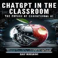 خرید و دانلود نسخه کامل کتاب ChatGPT in the Classroom: The Future of Educational AI: From Elementary to University - Transformative Strategies for Classrooms, Curriculum, and Creative Teaching with ChatGPT   Pdf