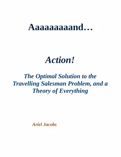 خرید و دانلود نسخه کامل کتاب Aaaaaaaaand... Action!: The Optimal Solution to the Travelling Salesman Problem, and a Theory of Everything