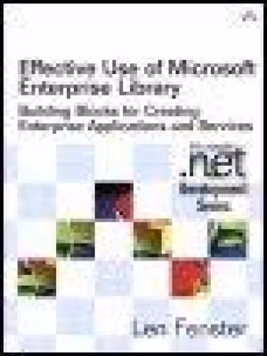 خرید و دانلود نسخه کامل کتاب Effective Use of Microsoft Enterprise Library: Building Blocks for Creating Enterprise Applications and Services