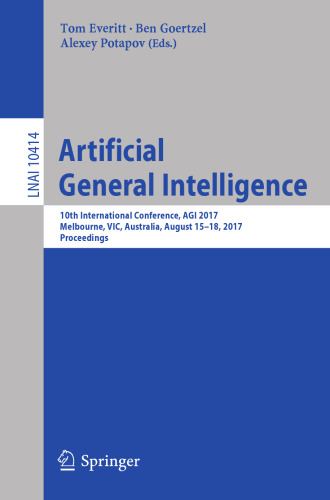 خرید و دانلود نسخه کامل کتاب Artificial General Intelligence: 10th International Conference, AGI 2017, Melbourne, VIC, Australia, August 15-18, 2017, Proceedings