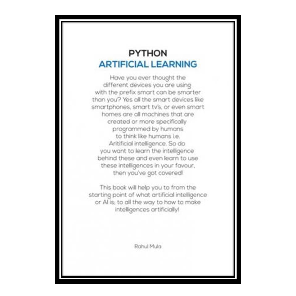 کتاب Artificial Intelligence Using Python: Learn to Create Intelligences Like Voice Search Engine, Face Recognizers, Etc Artificially اثر Rahul Mula انتشارات مؤلفین طلایی