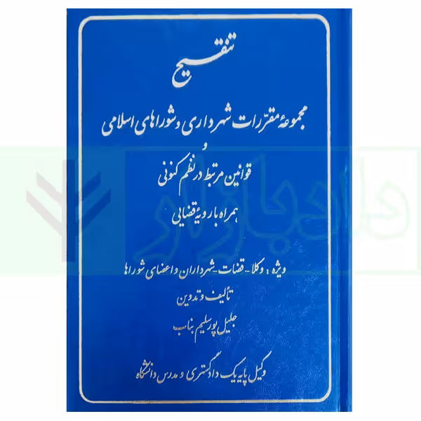 تنقیح مجموعه مقررات شهرداری و شوراهای اسلامی و قوانین مرتبط در نظم کنونی | پور سلیم بناب