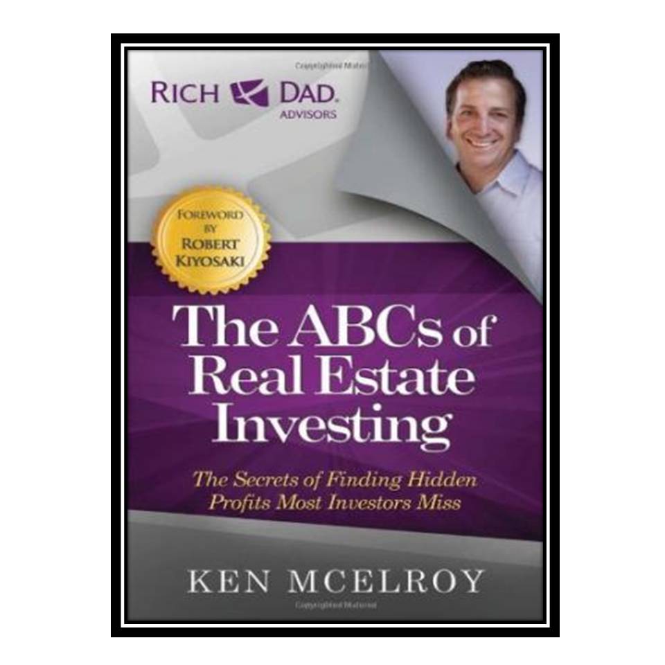 کتاب The ABCs of Real Estate Investing: The Secrets of Finding Hidden Profits Most Investors Miss اثر Ken McElroy انتشارات مؤلفین طلایی