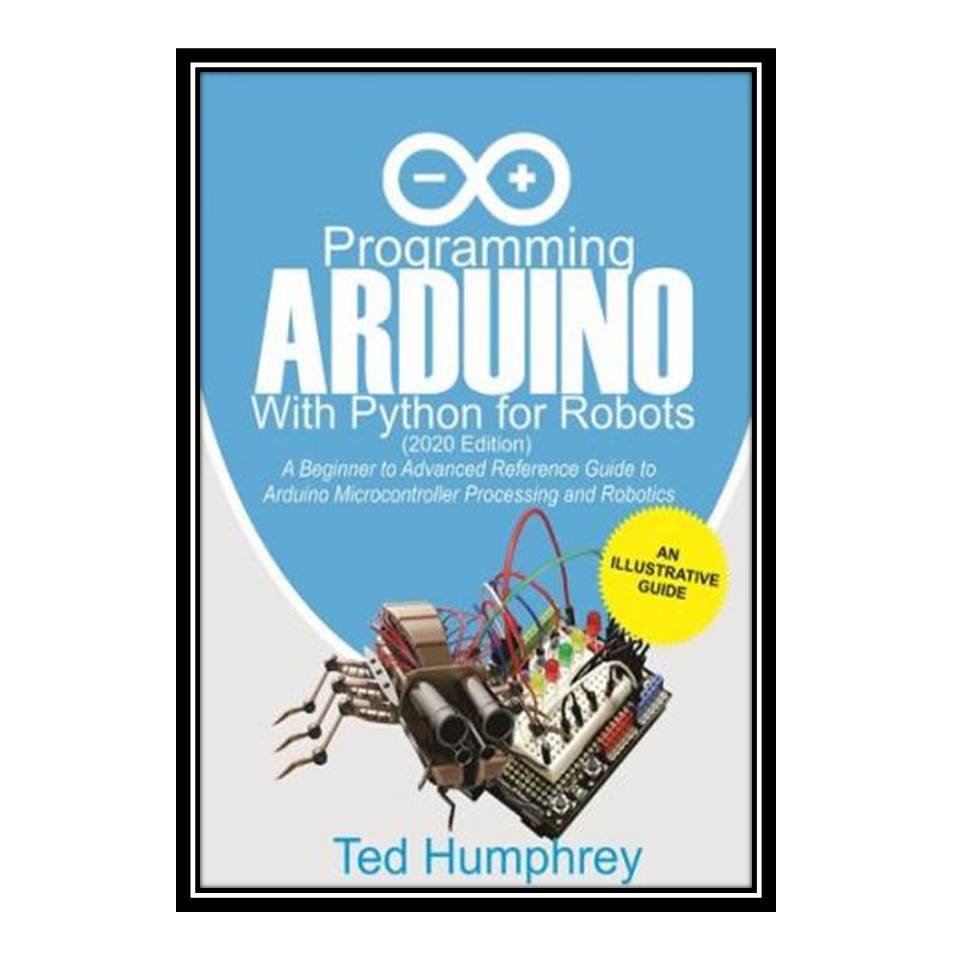 کتاب Programming Arduino With Python For Robots اثر Ted Humphrey انتشارات مؤلفین طلایی
