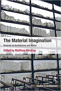  دانلود کتاب The Material Imagination - Reveries On Architecture And Matter, 2015 - دانلود کتاب های دانشگاهی