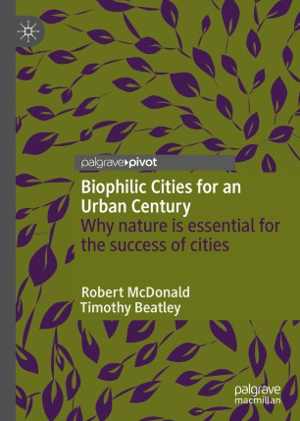 [PDF] دانلود کتاب Biophilic Cities For An Urban Century - Why Nature Is Essential For The Success Of Cities, 2021