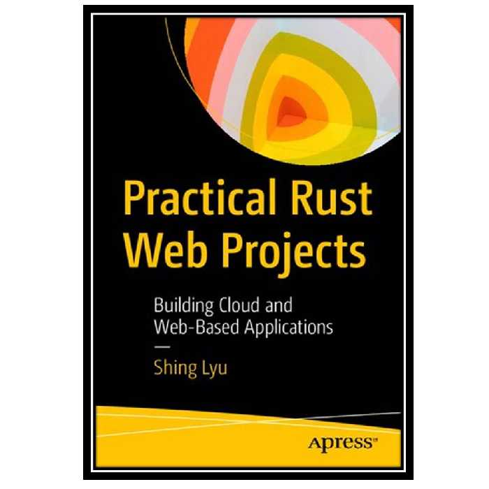 کتاب Practical Rust Web Projects: Building Cloud and Web-Based Applications اثر Shing Lyu انتشارات مؤلفین طلایی
