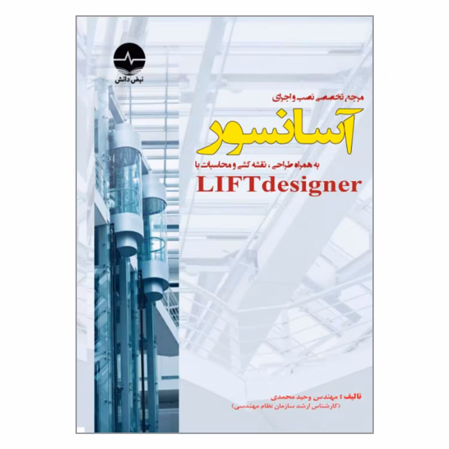 کتاب مرجع تخصصی نصب و اجرای آسانسور به همراه طراحی نقشه کشی و محاسبات با LIFTdesigner اثر مهندس وحید محمدی انتشارات نبض دانش