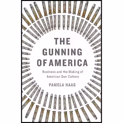 کتاب The Gunning of America اثر Pamela Haag انتشارات Basic Books