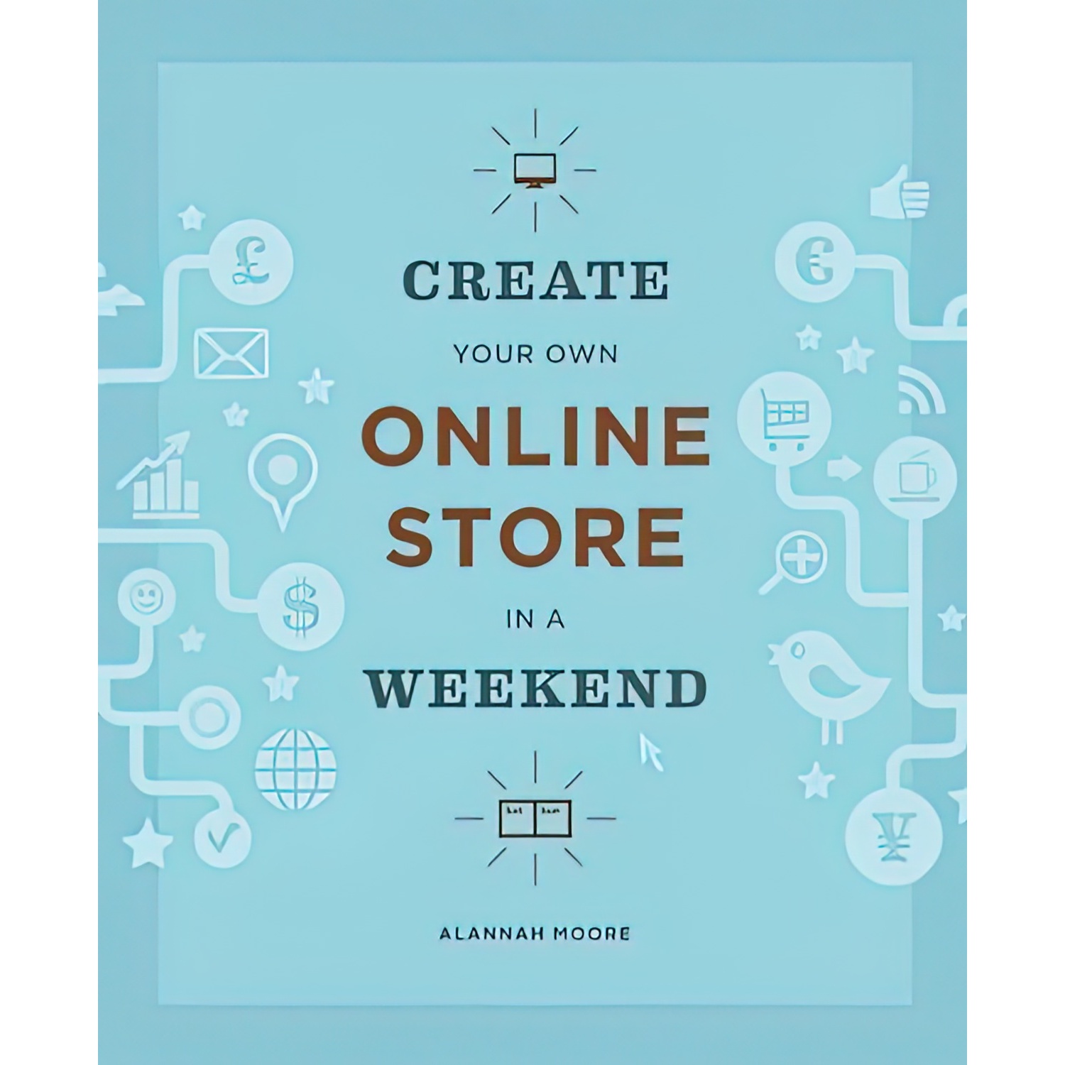 کتاب Create Your Own Online Store in a Weekend اثر Alannah Moore انتشارات Princeton Architectural Press