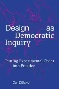 [EPUB] دانلود کتاب Design As Democratic Inquiry - Putting Experimental Civics Into Practice, 2022