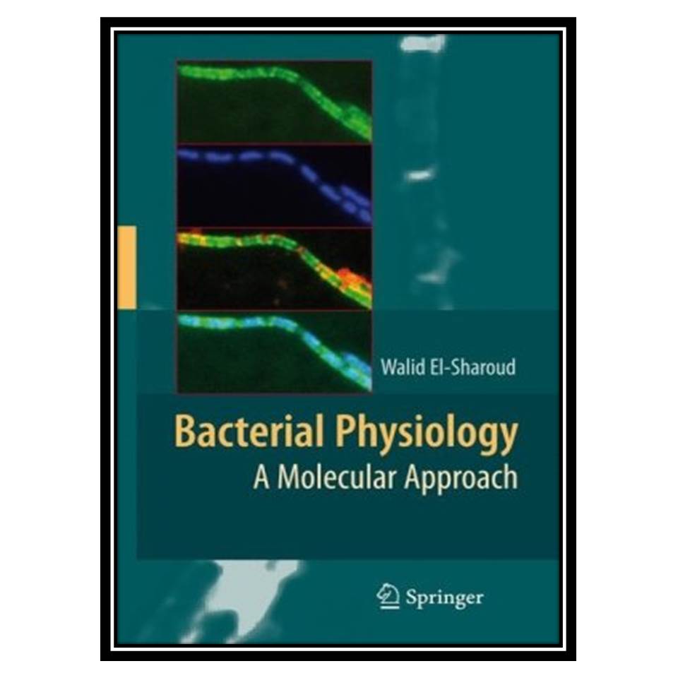 کتاب Bacterial Physiology: A Molecular Approach اثر Walid El-Sharoud, Walid El-Sharoud انتشارات مؤلفین طلایی