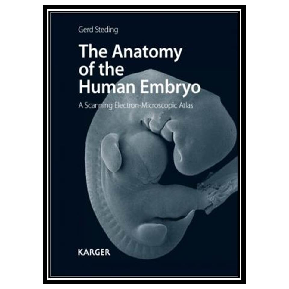 کتاب The Anatomy of the Human Embry A Scanning Electron-Microscopic Atlas اثر Gerd Steding انتشارات مؤلفین طلایی