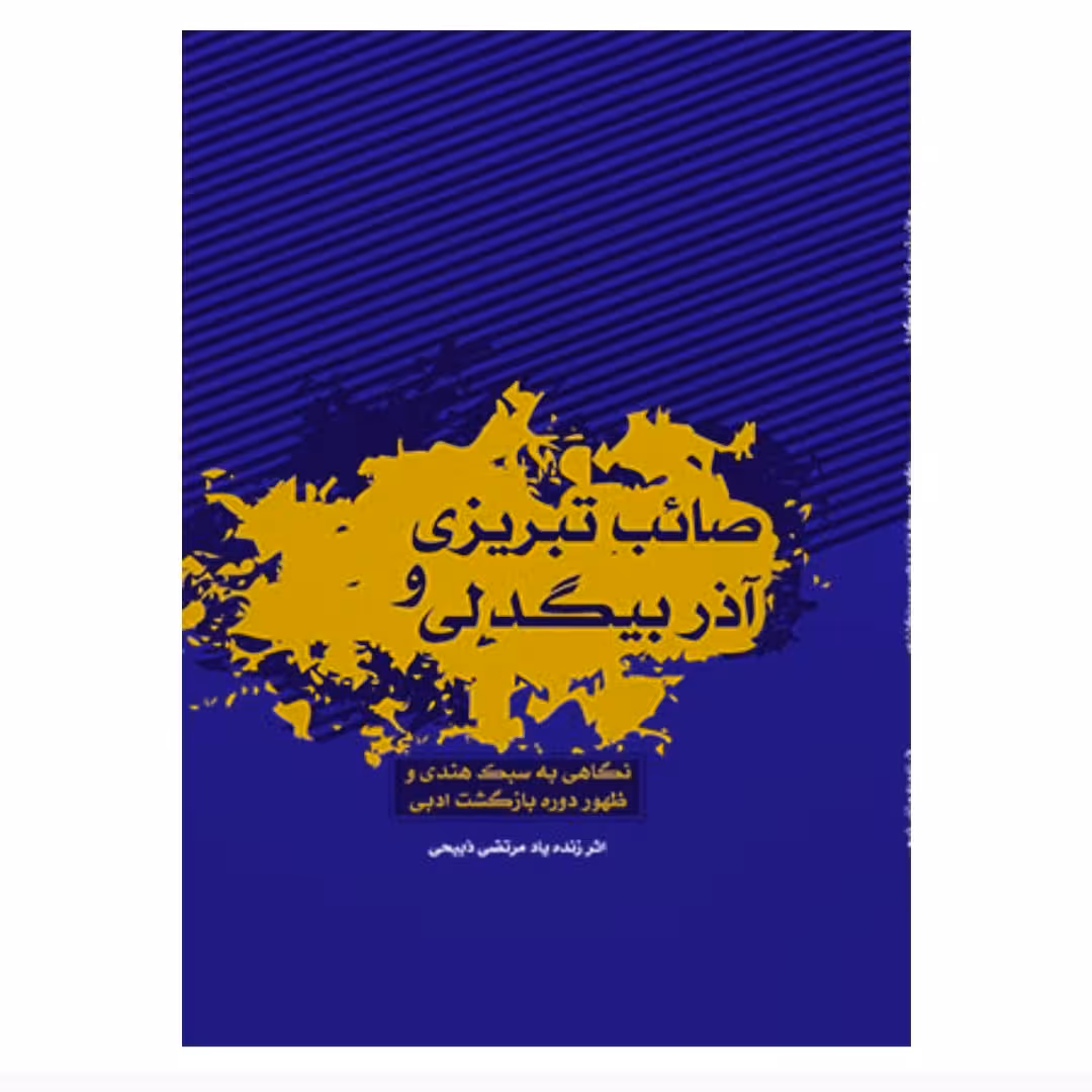 کتاب صائب تبریزی و  آذر بیگدلی نگاهی  به ذسبک هندی و  ظهور  دوره  بازگشت  ادبی  نویسنده مرتضی ذبیحی ناشر آیندگان 