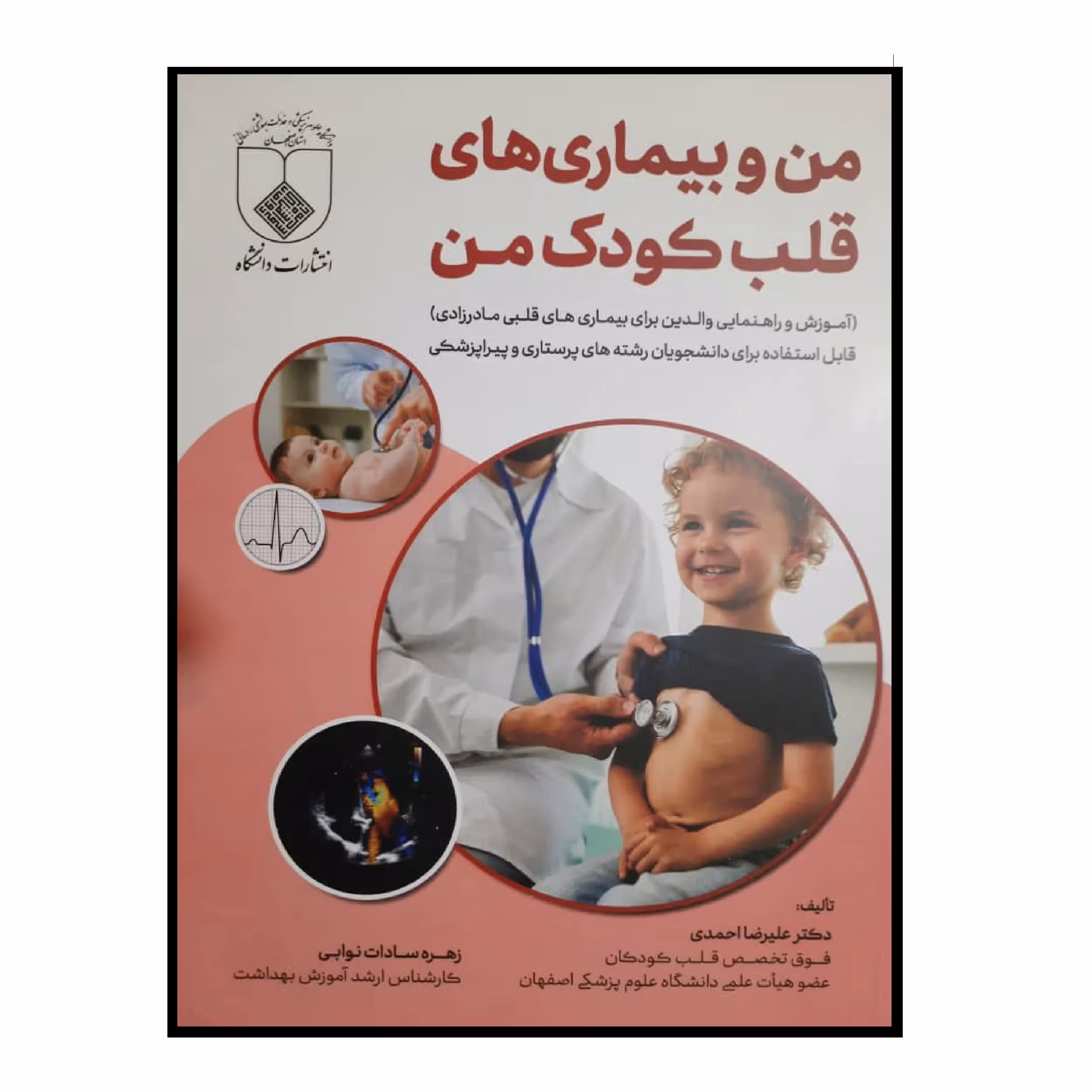 کتاب من و بیماری های قلب کودک من اثر دکتر علیرضا احمدی و زهره سادات نوابی انتشارات دانشگاه علوم پزشکی اصفهان
