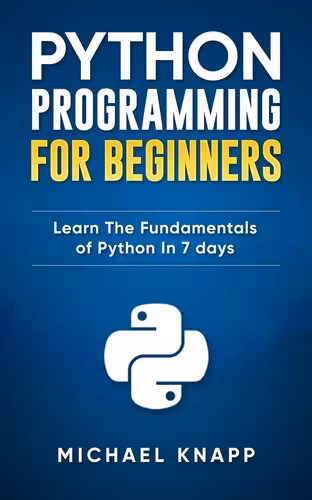 خرید و دانلود نسخه کامل کتاب Python: Programming For Beginners: Learn The Fundamentals of Python in 7 Days