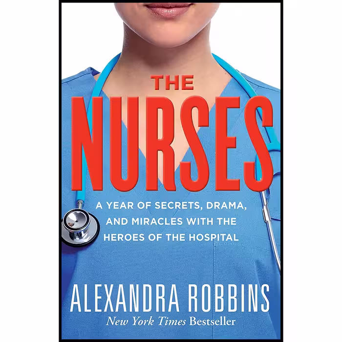 کتاب The Nurses: A Year of Secrets, Drama, and Miracles with the Heroes of the Hospital اثر Alexandra Robbins انتشارات Workman Publishing Company
