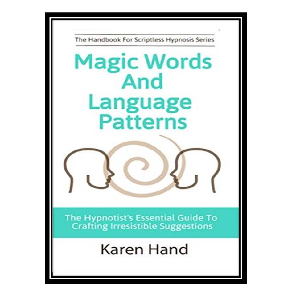 کتاب Magic Words and Language Patterns: The Hypnotist’s Essential Guide to Crafting Irresistible Suggestions اثر Karen Hand, Jess Marion انتشارات مؤلفین طلایی