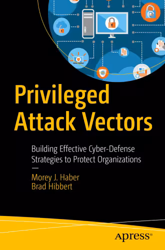 خرید و دانلود نسخه کامل کتاب Privileged Attack Vectors: Building Effective Cyber-Defense Strategies to Protect Organizations