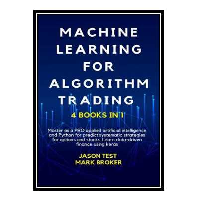 کتاب MACHINE LEARNING FOR ALGORITHM TRADING. اثر Jason Test Mark Broker انتشارات مؤلفین طلایی
