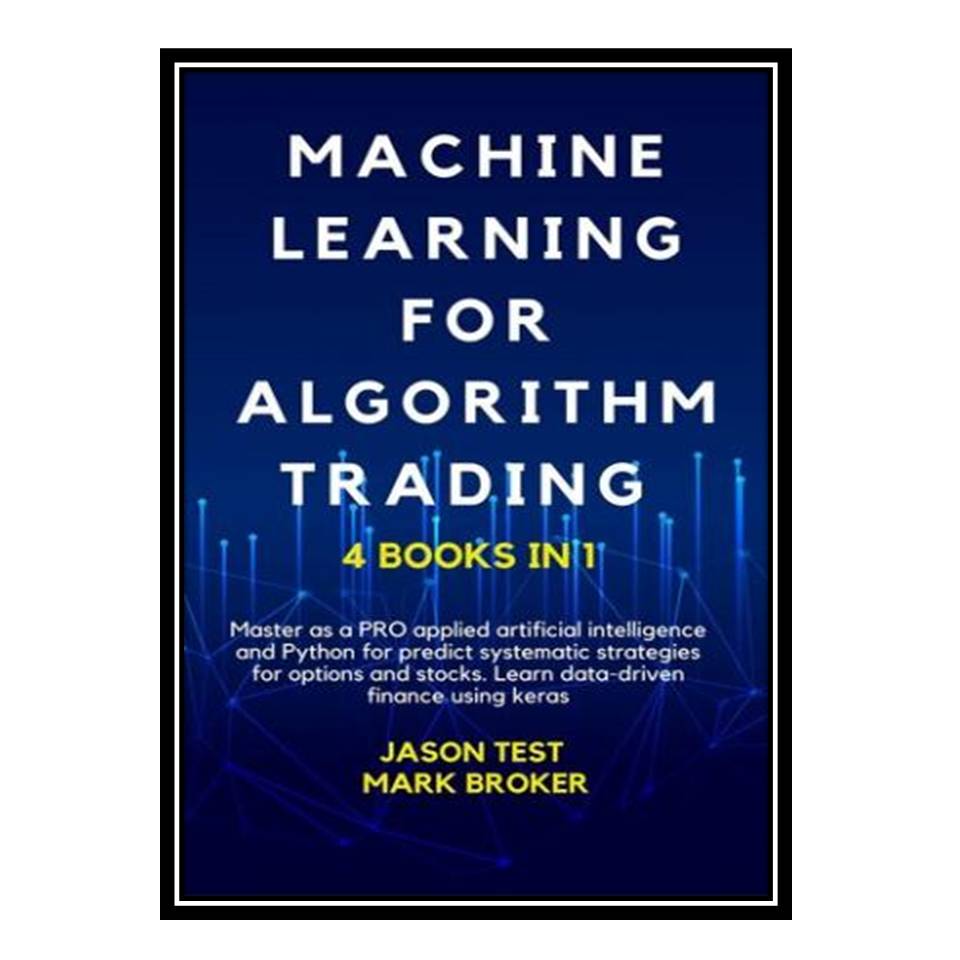 کتاب MACHINE LEARNING FOR ALGORITHM TRADING. اثر Jason Test Mark Broker انتشارات مؤلفین طلایی