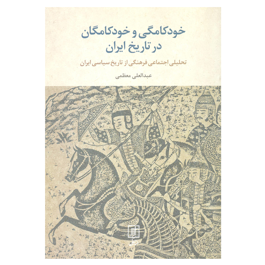 کتاب خودکامگی و خودکامگان در تاریخ ایران اثر عبدالعلی معظمی انتشارات علم 