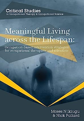 خرید و دانلود نسخه کامل کتاب Meaningful Living across the Lifespan: Occupation-Based Intervention Strategies for Occupational Therapists and Scientists - Pdf