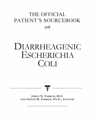 خرید و دانلود نسخه کامل کتاب The Official Patient's Sourcebook on Diarrheagenic Escherichia Coli: A Revised and Updated Directory for the Internet Age