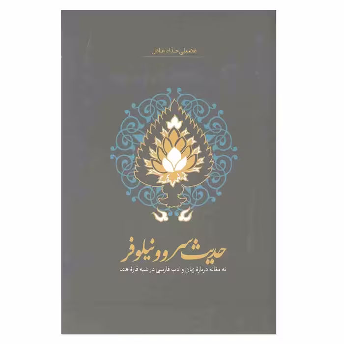 کتاب حدیث سرو و نیلوفر نه مقاله درباره زبان و ادب فارسی در شبه قاره هند اثر غلامعلی حداد عادل انتشارات سخن 