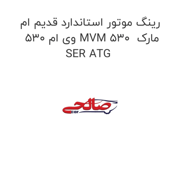 رینگ موتور استاندارد قدیم ام وی ام 530 MVM 530  مارک SER ATG