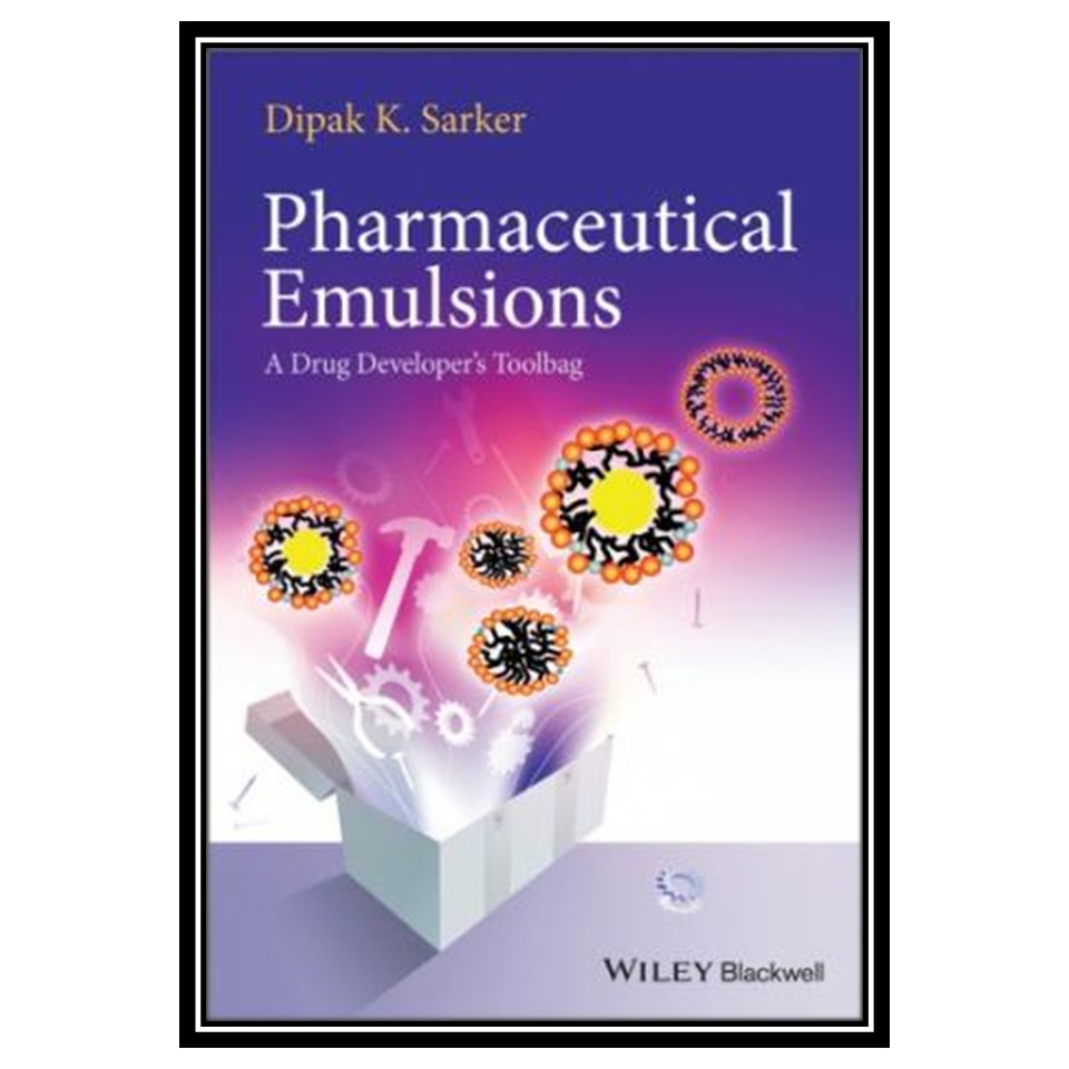 کتاب Pharmaceutical emulsions : a drug developers toolbag اثر Dipak K Sarker انتشارات مؤلفین طلایی